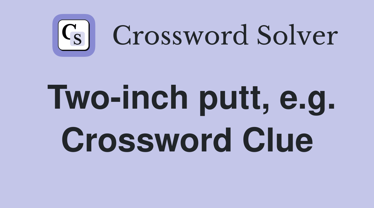 Two-inch putt, e.g. Crossword Clue