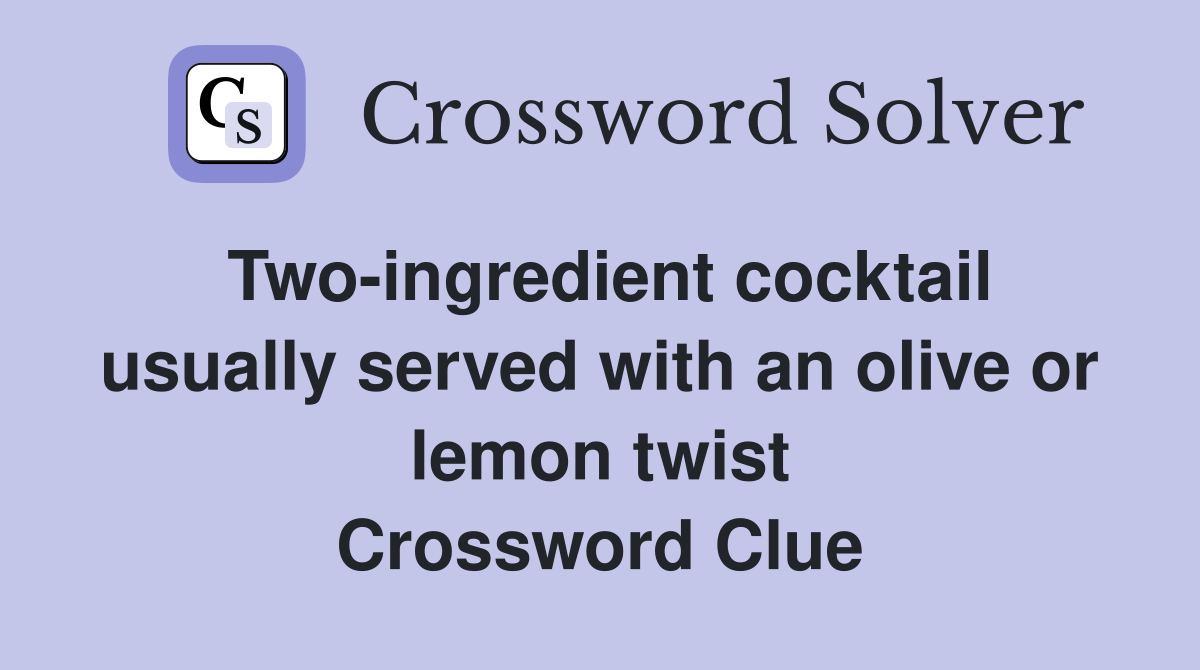 Two-ingredient cocktail usually served with an olive or lemon twist Crossword Clue