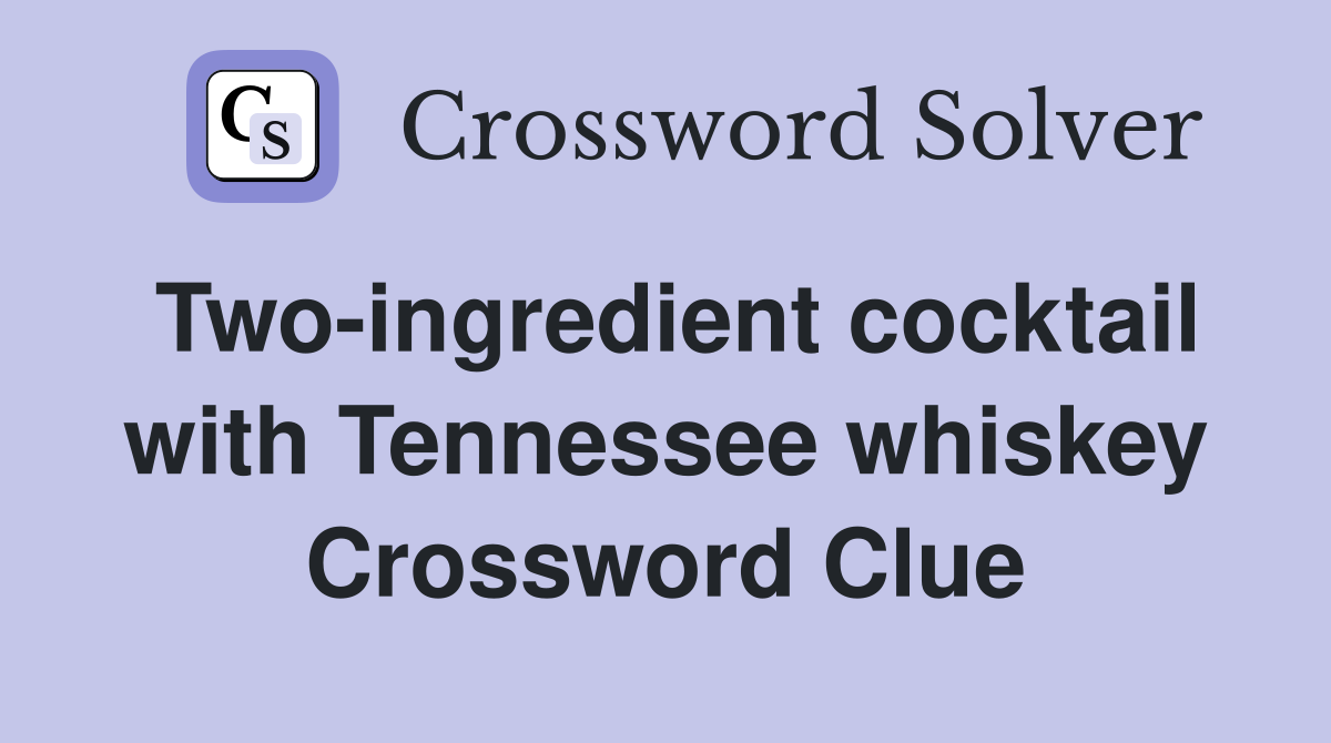 Two-ingredient cocktail with Tennessee whiskey Crossword Clue