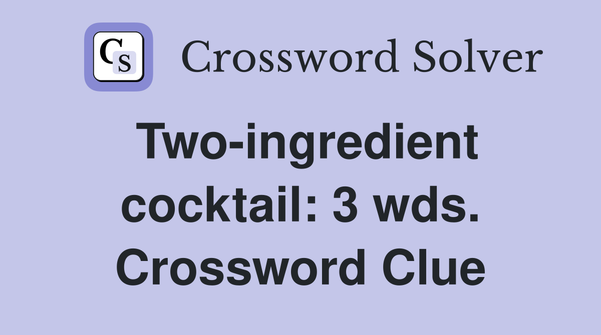 Two-ingredient cocktail: 3 wds. Crossword Clue