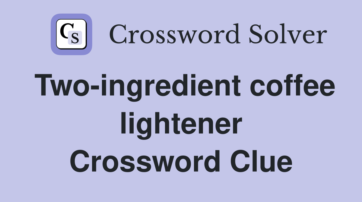 Two-ingredient coffee lightener Crossword Clue