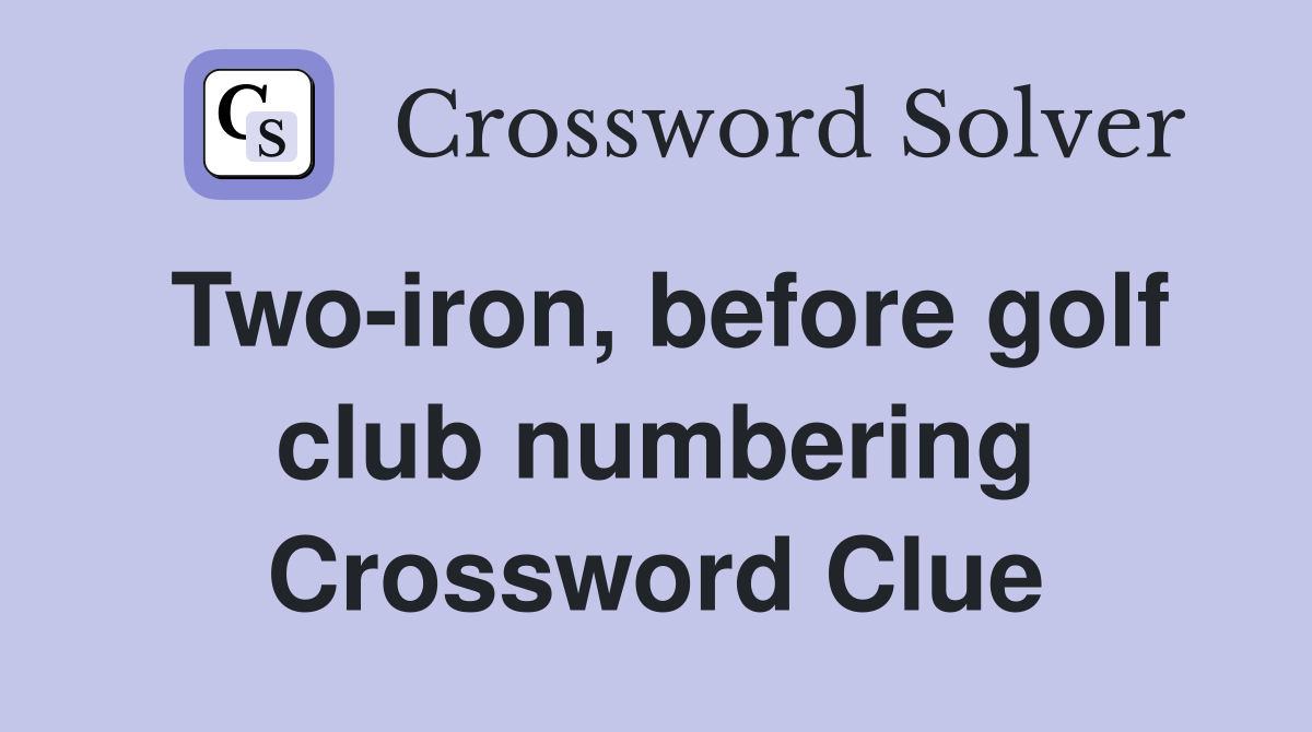 Two-iron, before golf club numbering Crossword Clue