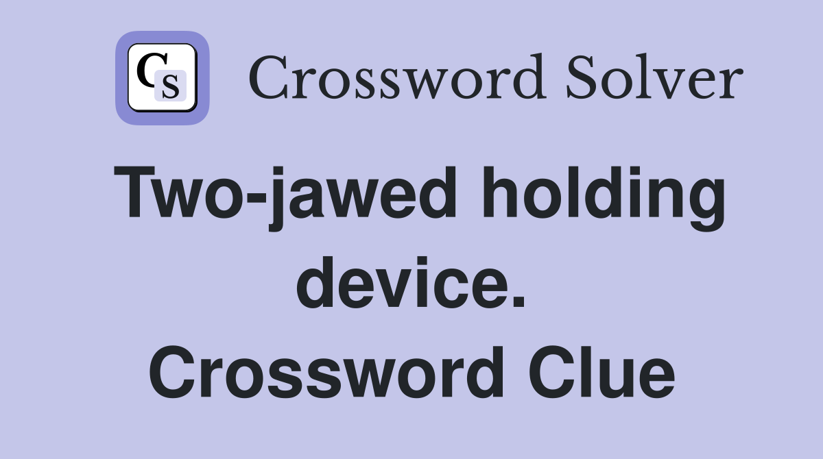 Two-jawed holding device. Crossword Clue