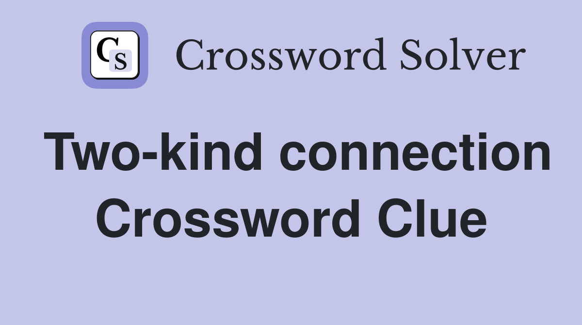 Two-kind connection Crossword Clue