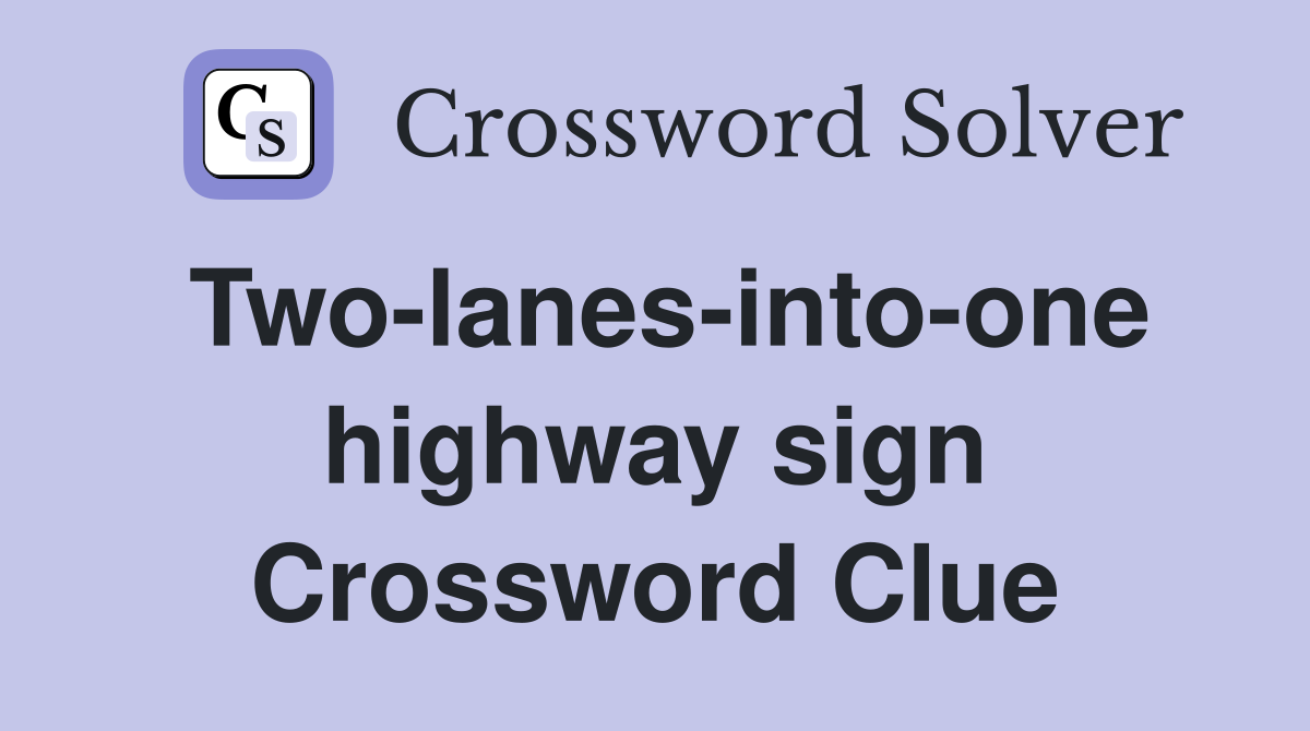 Two-lanes-into-one highway sign Crossword Clue