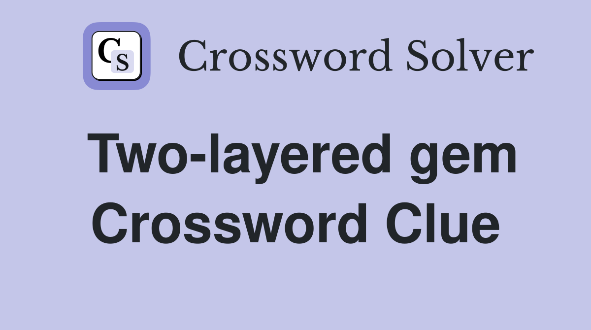Two-layered gem Crossword Clue