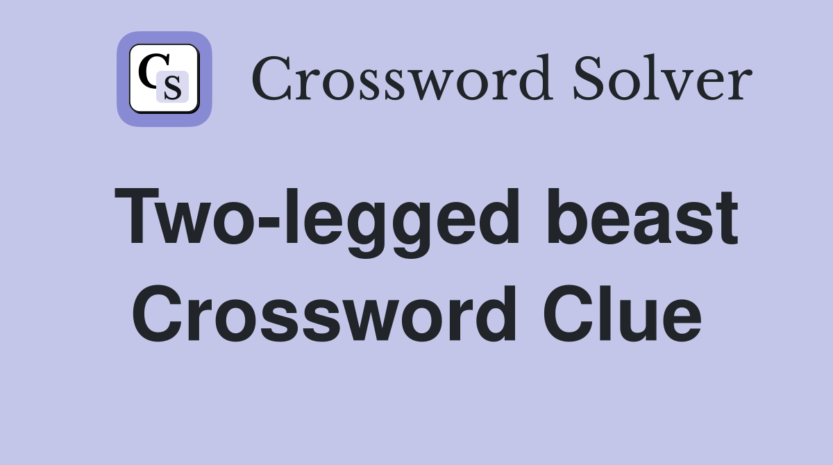 Two-legged beast Crossword Clue