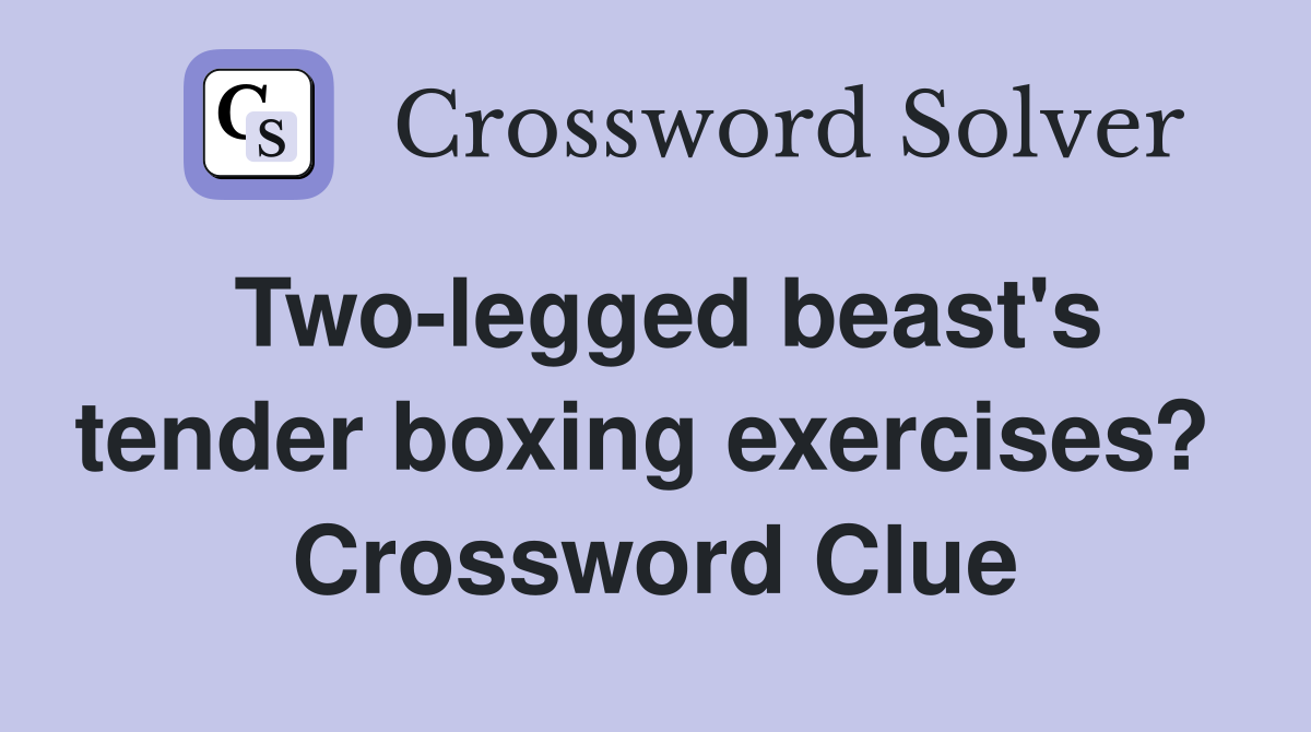 Two-legged beast's tender boxing exercises?  Crossword Clue