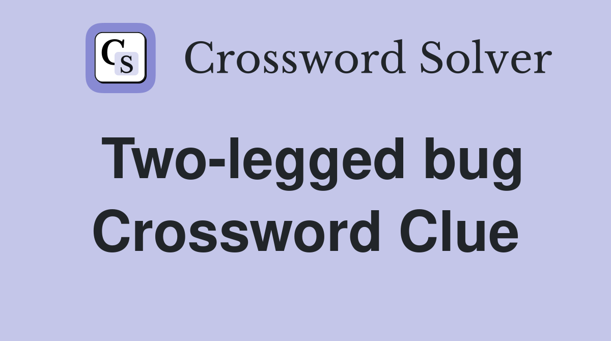 Two-legged bug Crossword Clue
