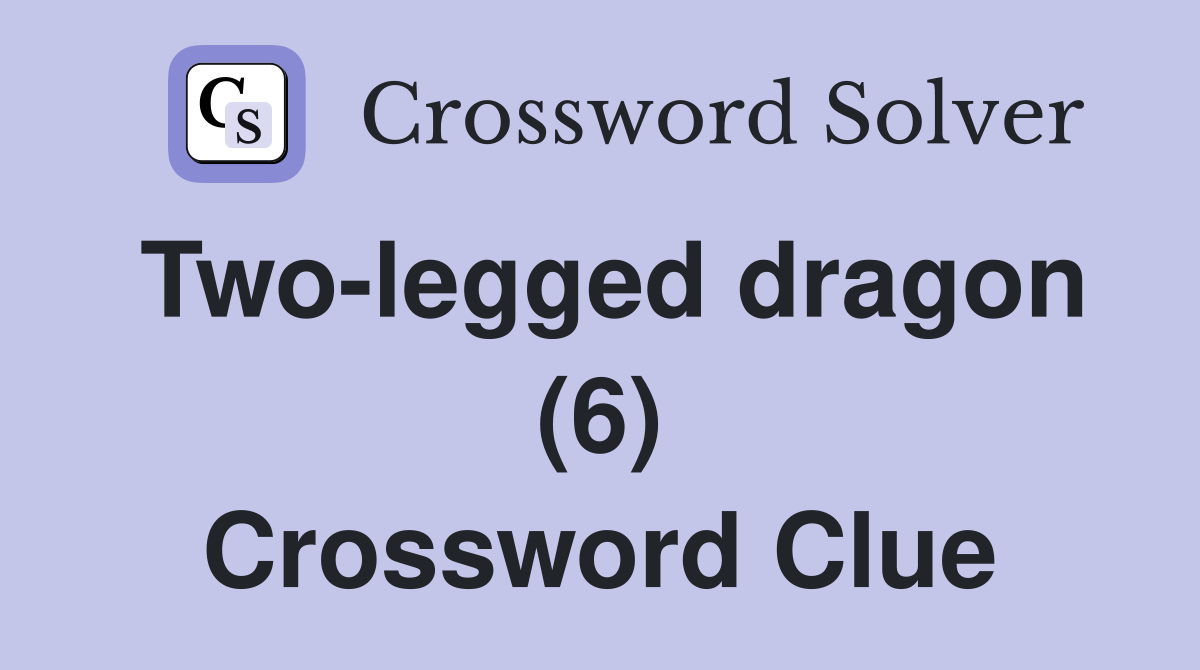 Two-legged dragon (6) Crossword Clue