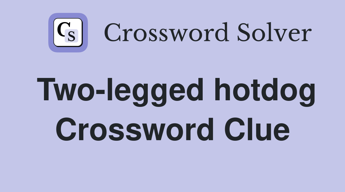 Two-legged hotdog Crossword Clue