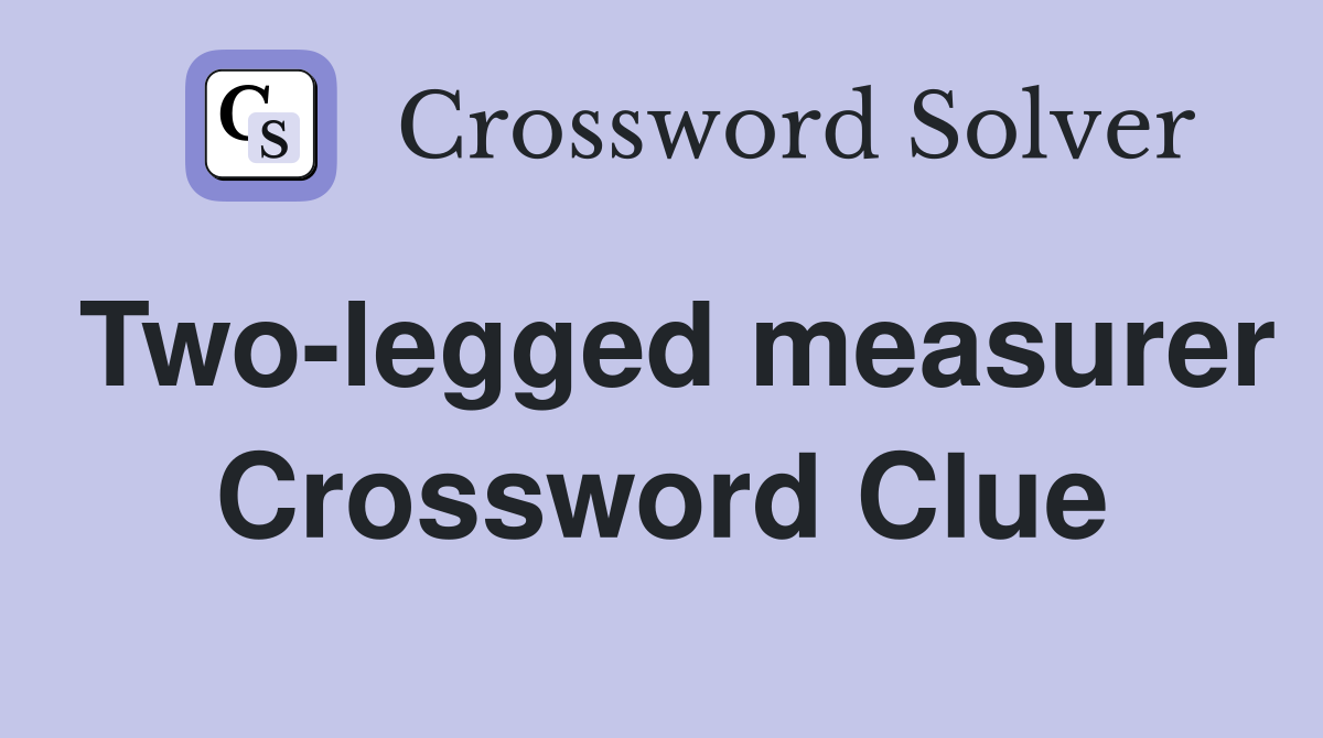 Two-legged measurer Crossword Clue
