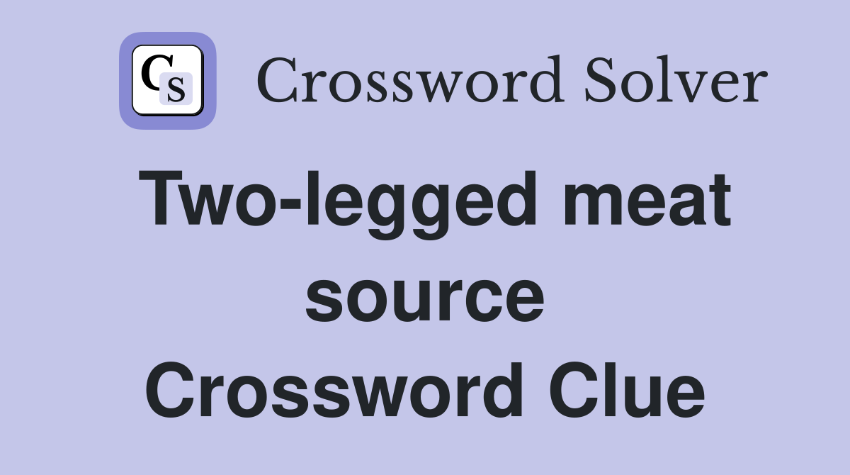 Two-legged meat source Crossword Clue