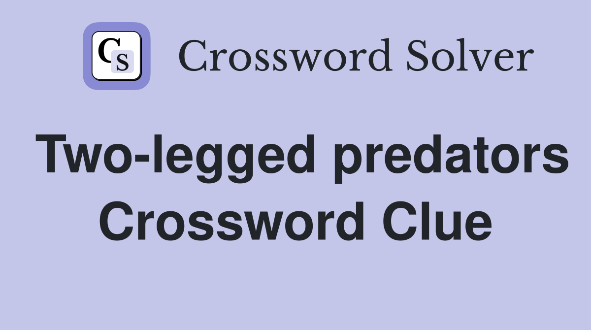 Two-legged predators Crossword Clue
