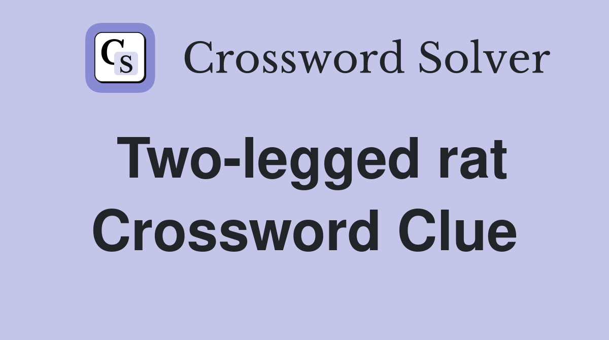 Two-legged rat Crossword Clue