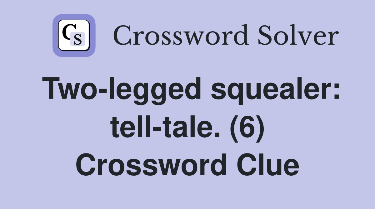 Two-legged squealer: tell-tale. (6) Crossword Clue