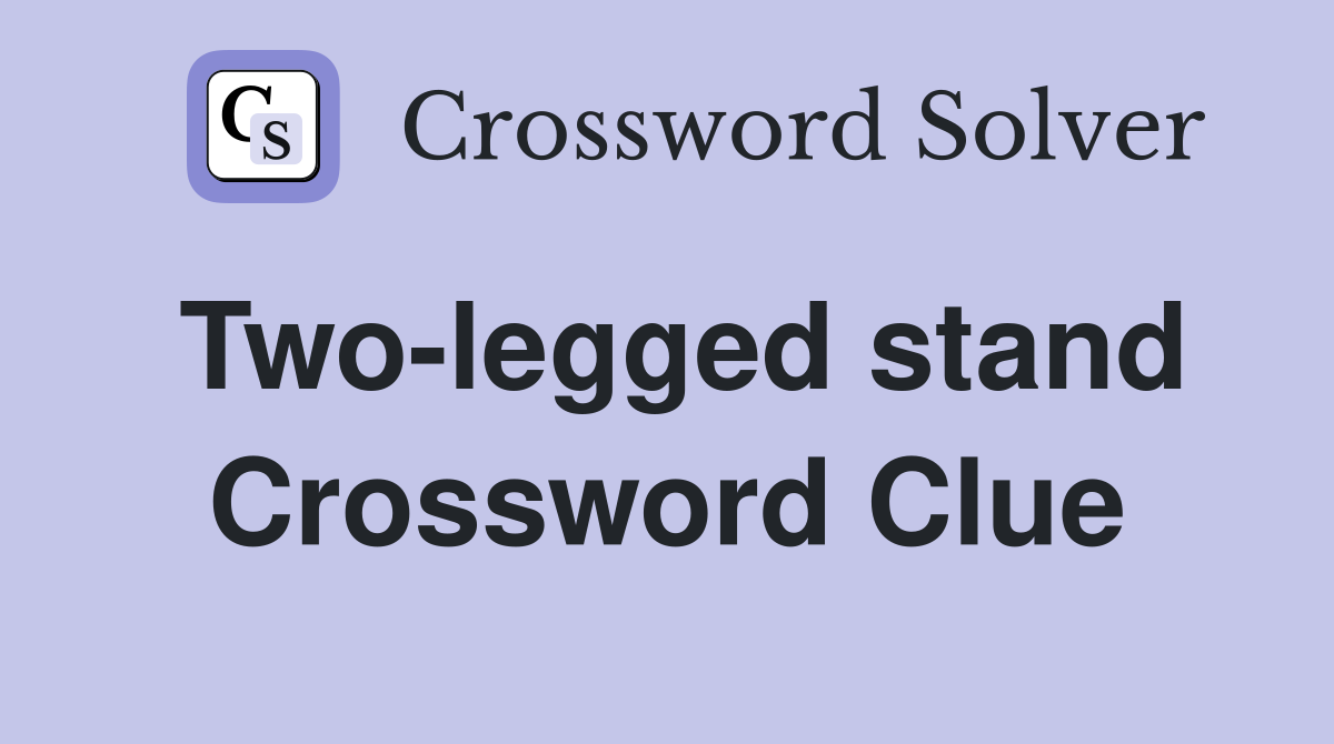 Two-legged stand Crossword Clue