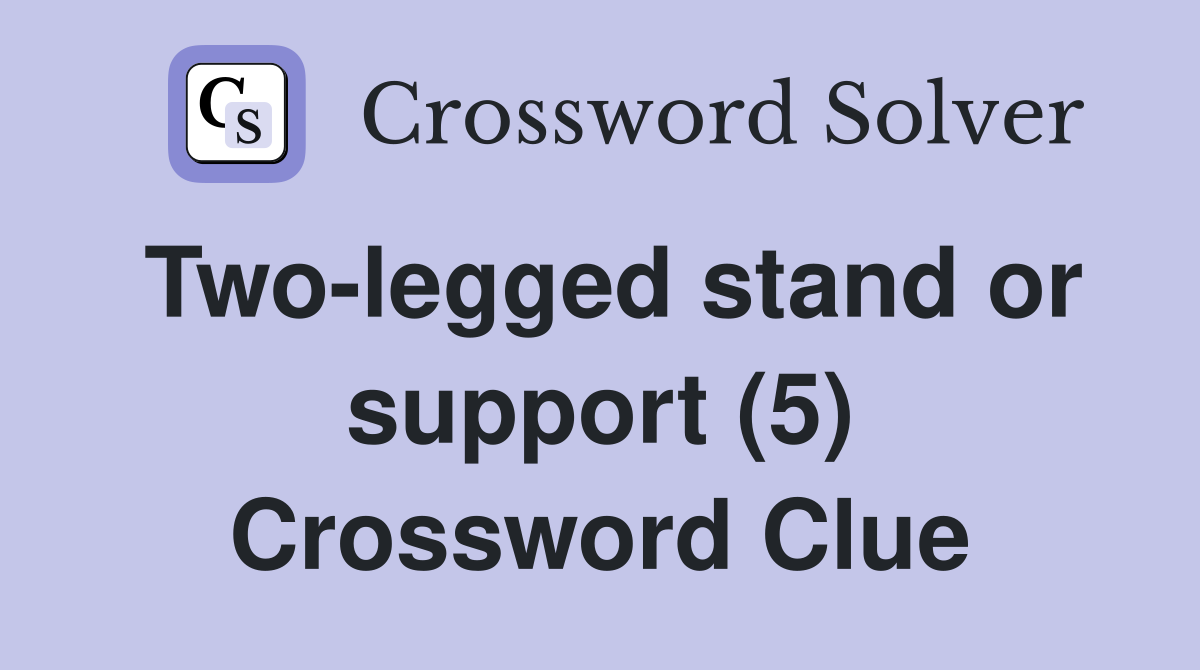 Two-legged stand or support (5) Crossword Clue