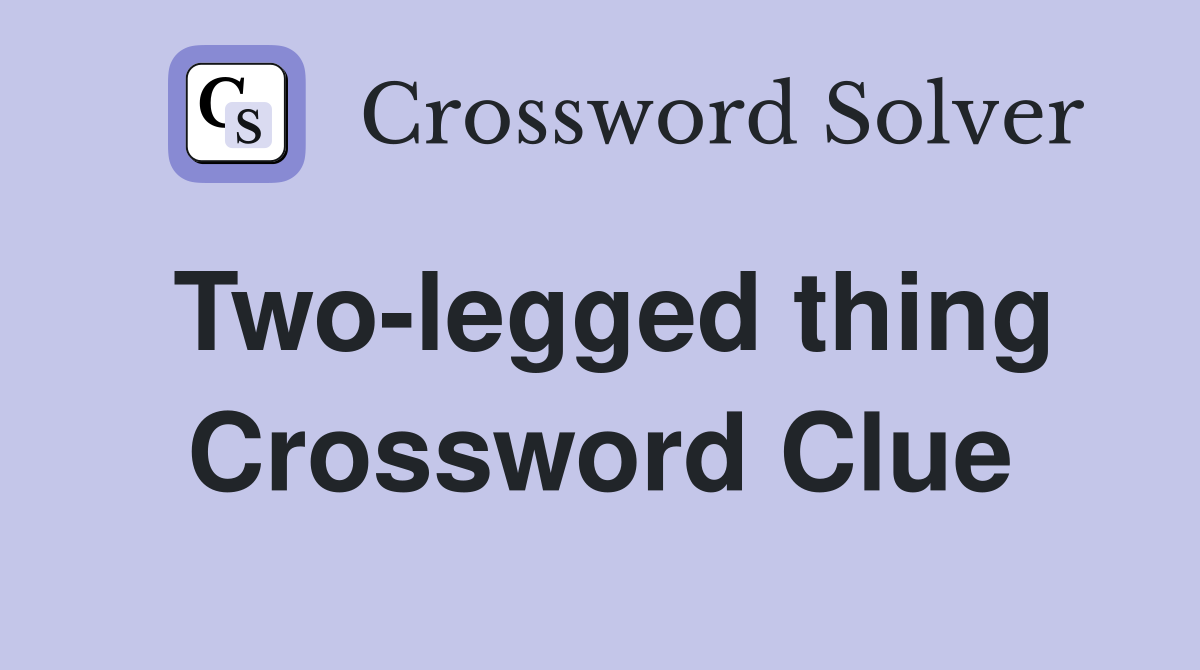 Two-legged thing Crossword Clue