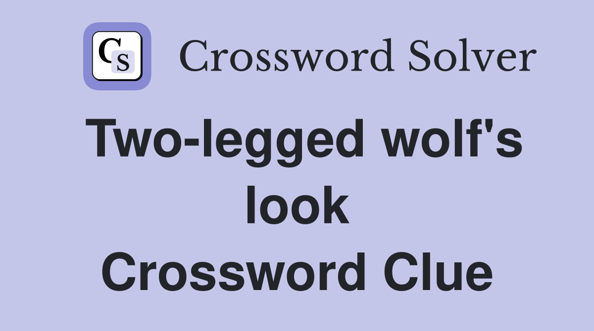 Two-legged wolf's look Crossword Clue