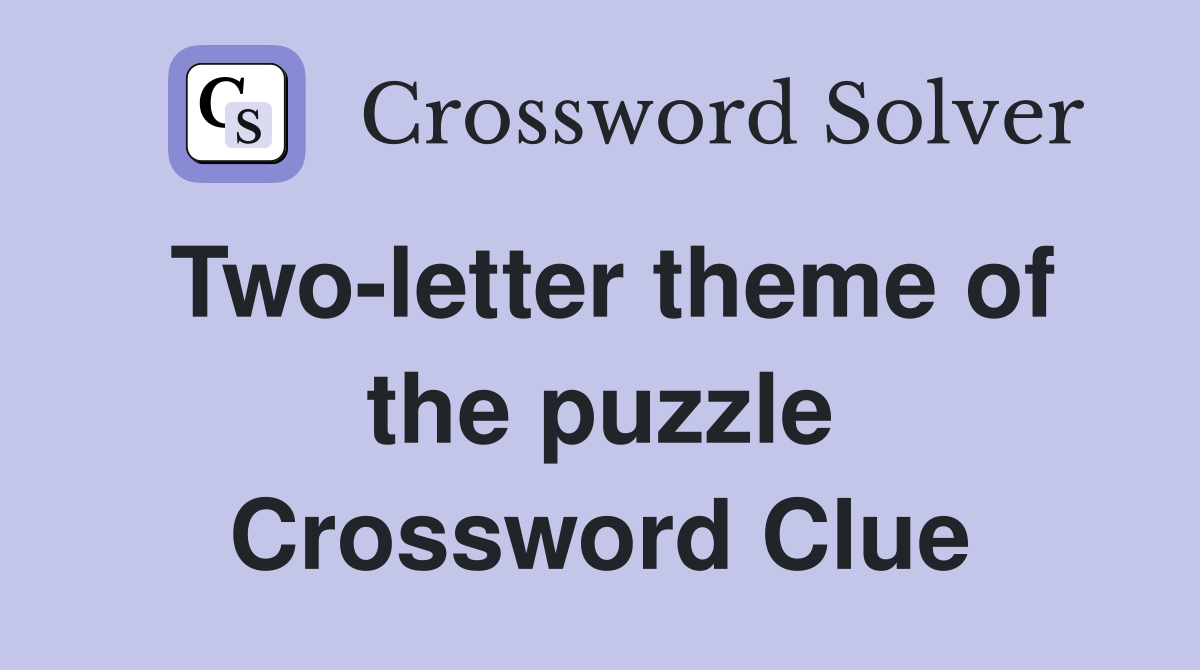 Two-letter theme of the puzzle Crossword Clue