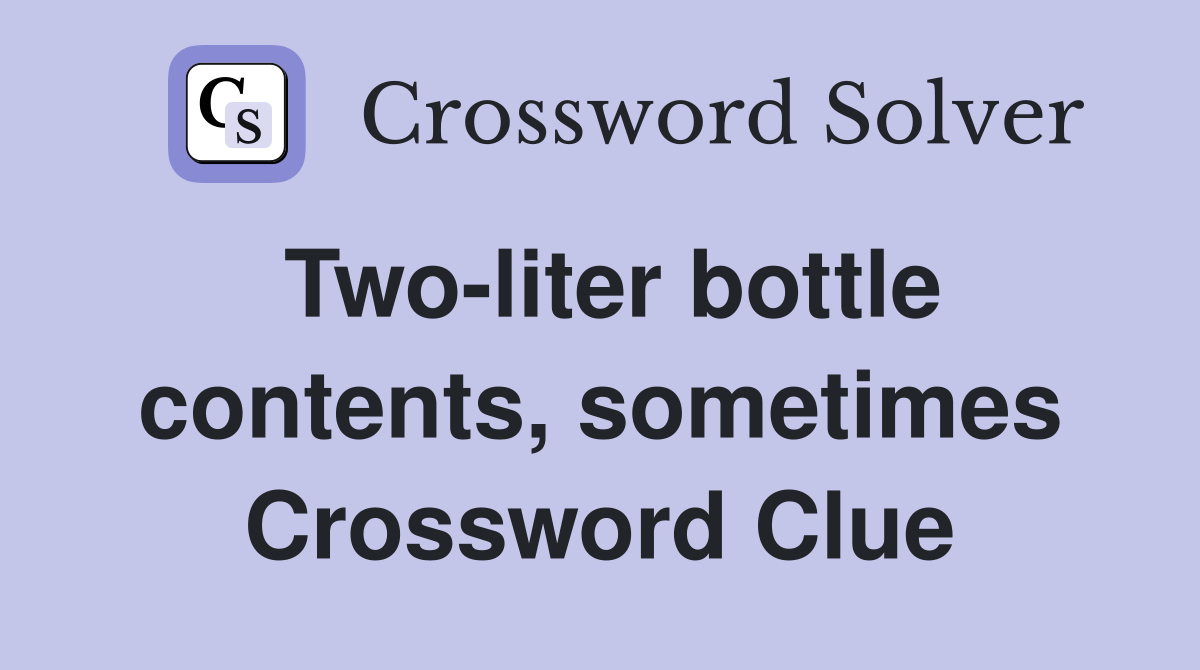 Two-liter bottle contents, sometimes Crossword Clue