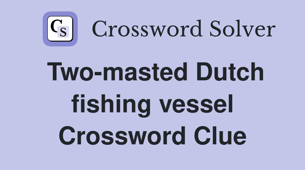 Two-masted Dutch fishing vessel Crossword Clue