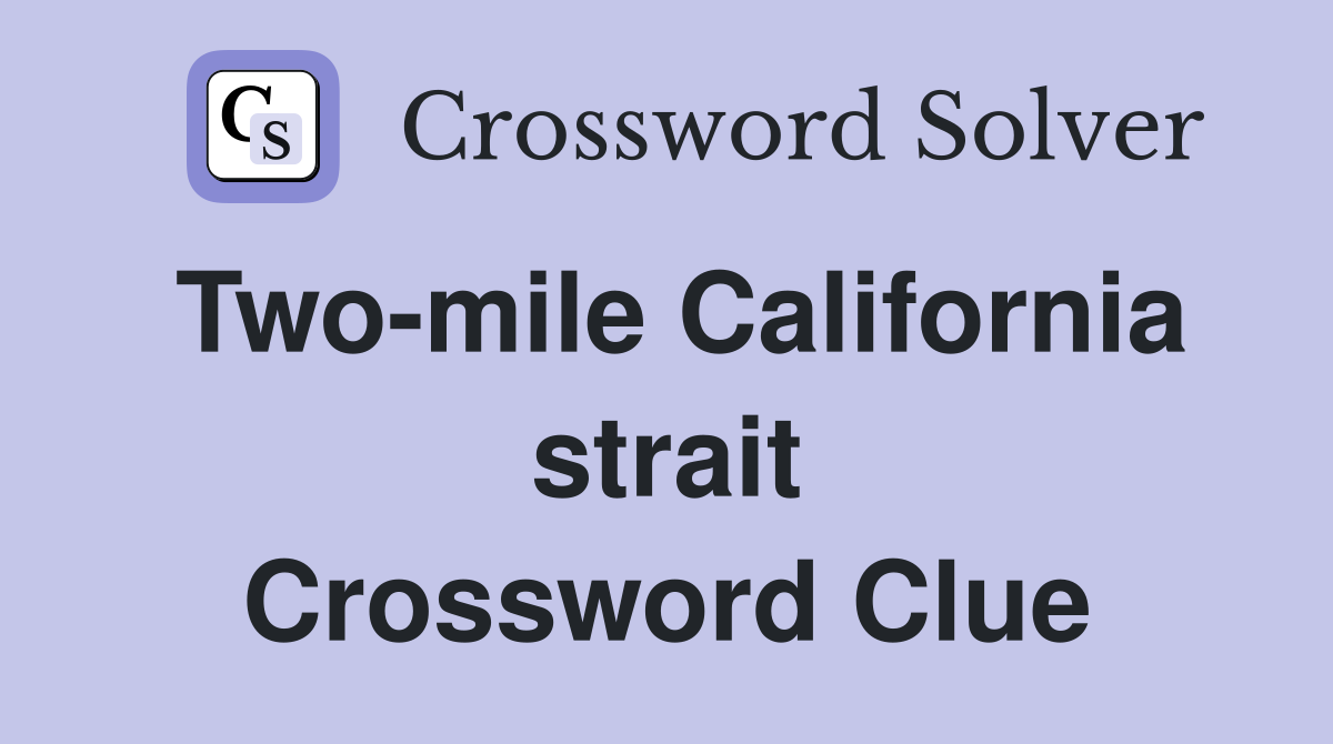 Two-mile California strait Crossword Clue
