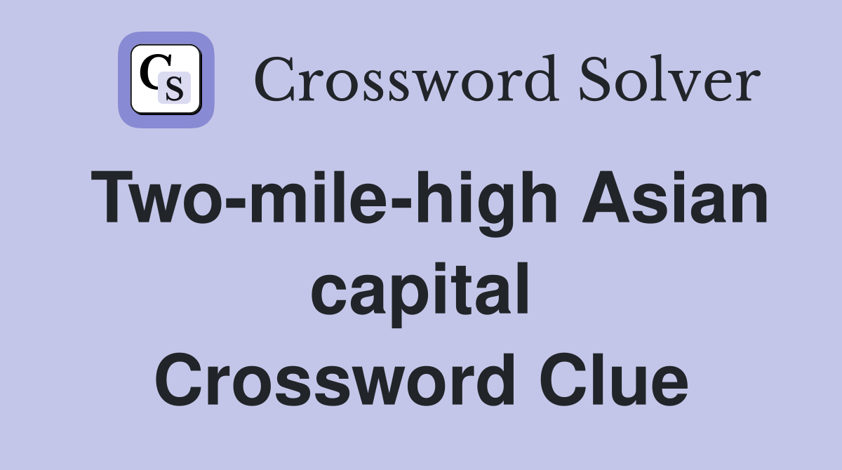 Two-mile-high Asian capital Crossword Clue