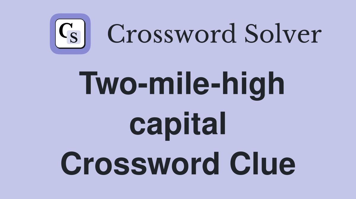 Two-mile-high capital Crossword Clue