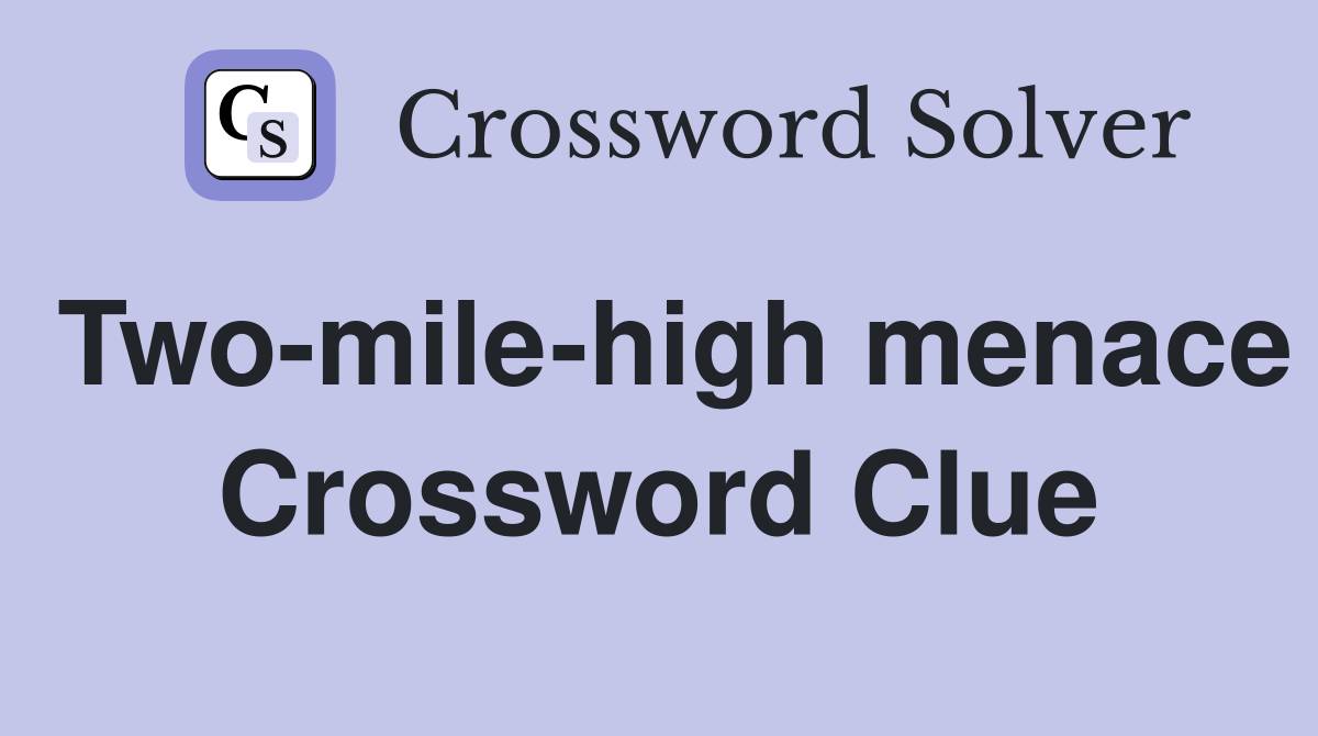 Two-mile-high menace Crossword Clue