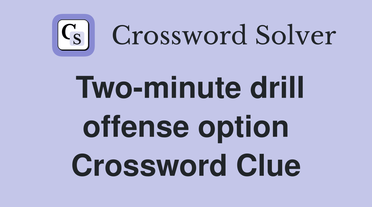 Two-minute drill offense option Crossword Clue