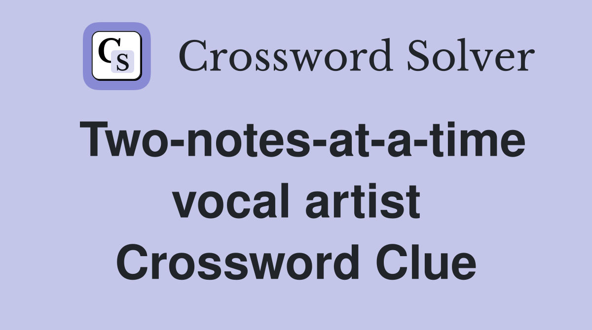 Two-notes-at-a-time vocal artist Crossword Clue