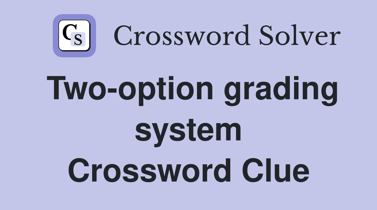 Two-option grading system Crossword Clue