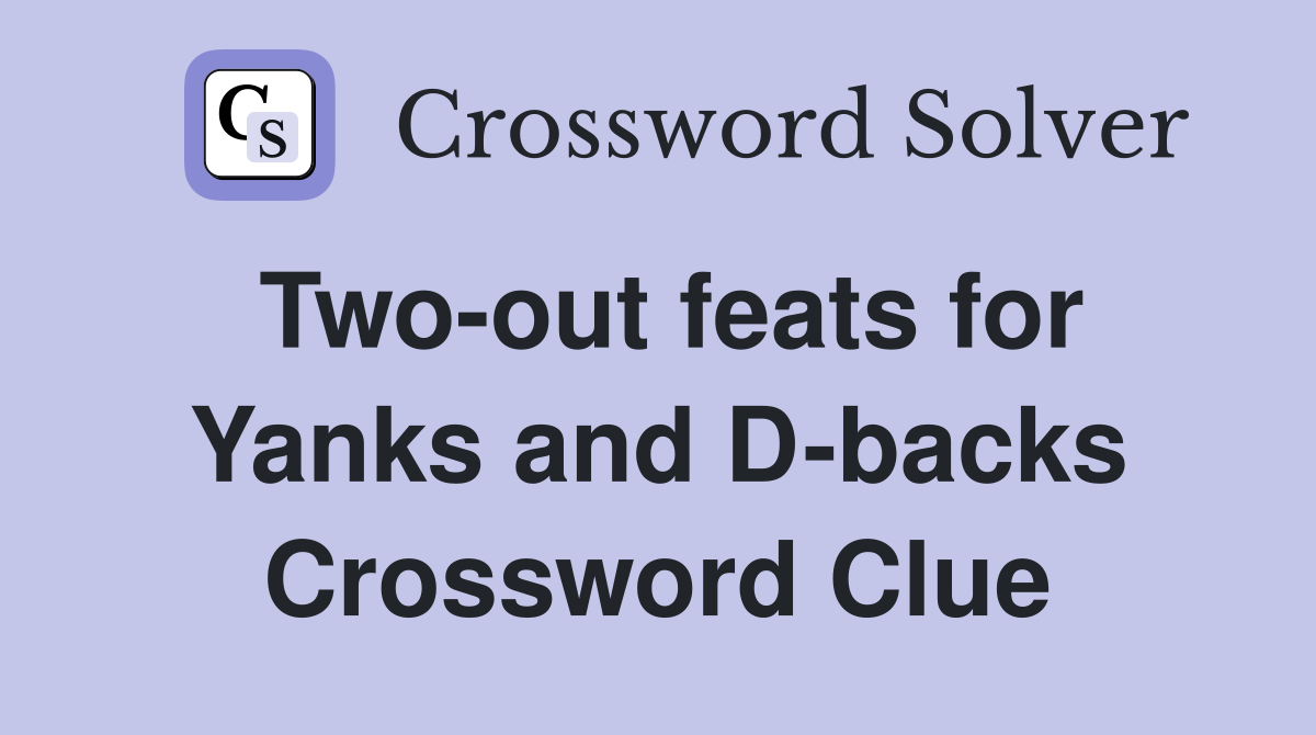 Two-out feats for Yanks and D-backs Crossword Clue