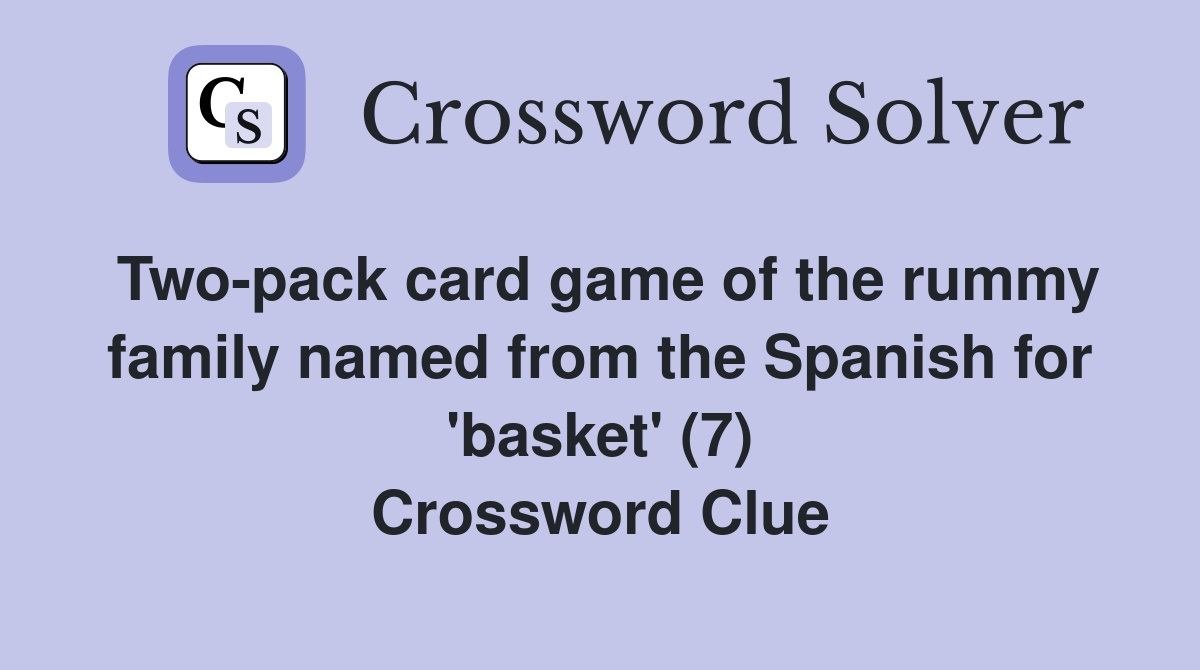Two-pack card game of the rummy family named from the Spanish for 'basket' (7) Crossword Clue