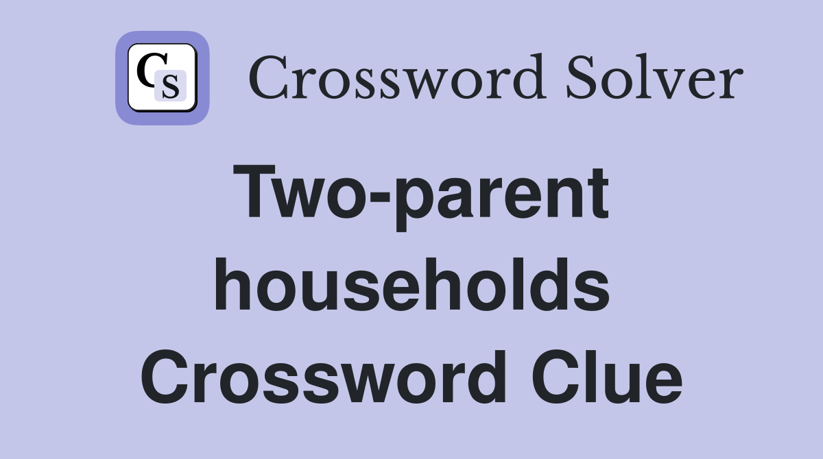 Two-parent households Crossword Clue