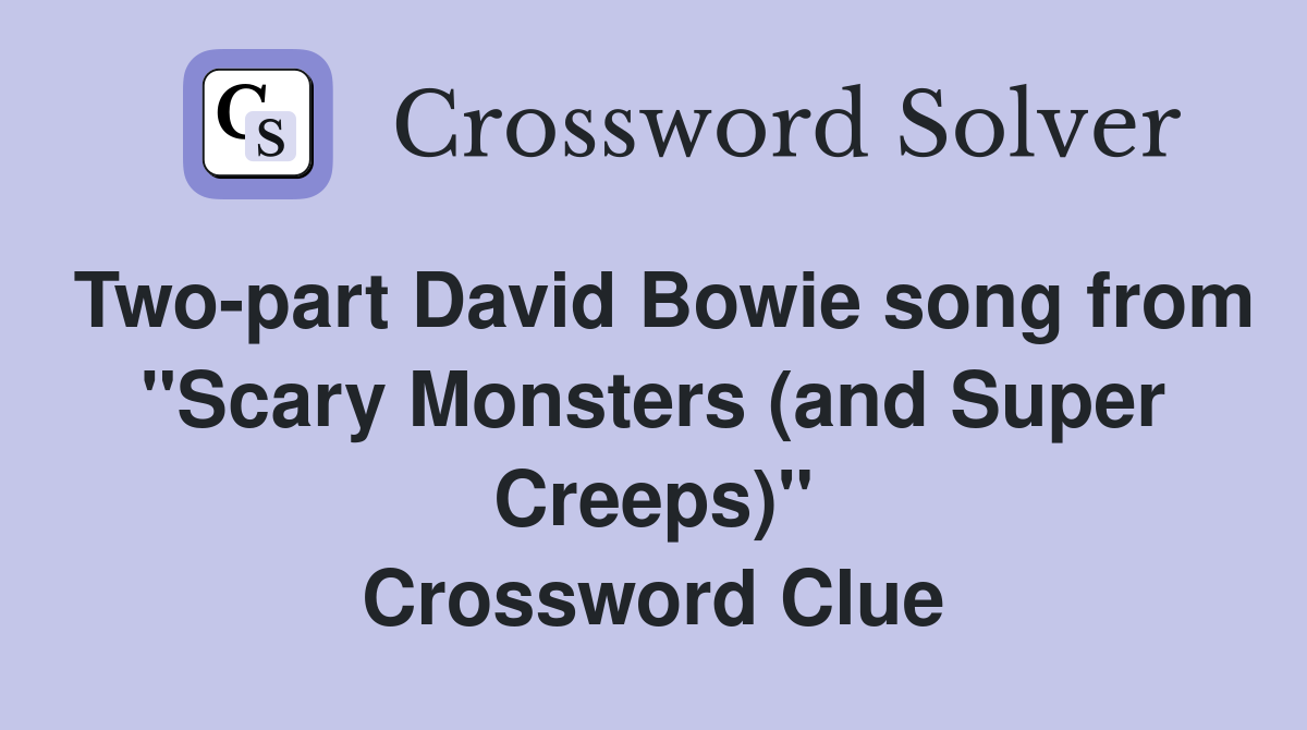 Two-part David Bowie song from "Scary Monsters (and Super Creeps)" Crossword Clue