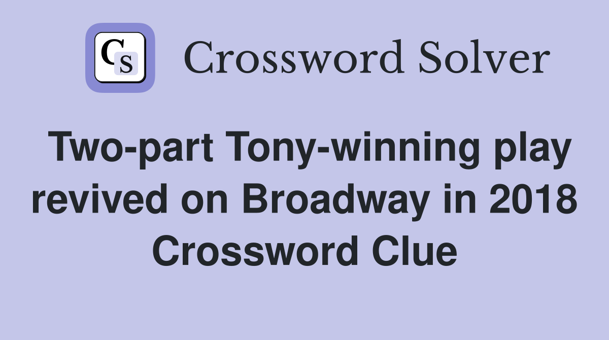 Two-part Tony-winning play revived on Broadway in 2018 Crossword Clue