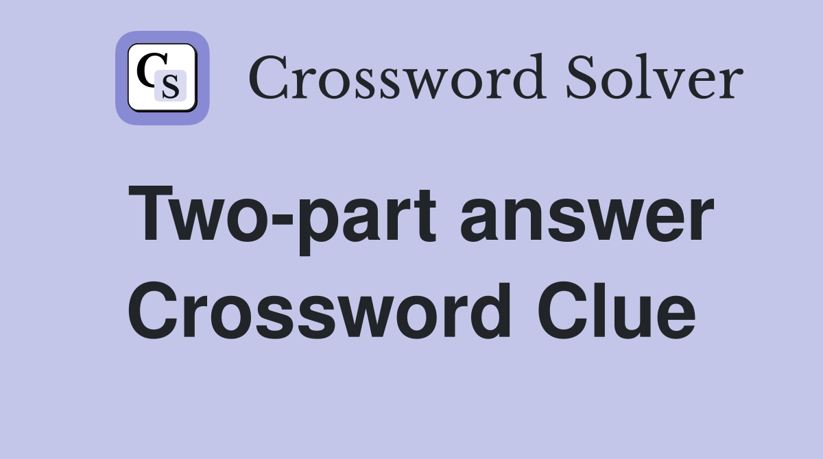 Two-part answer Crossword Clue