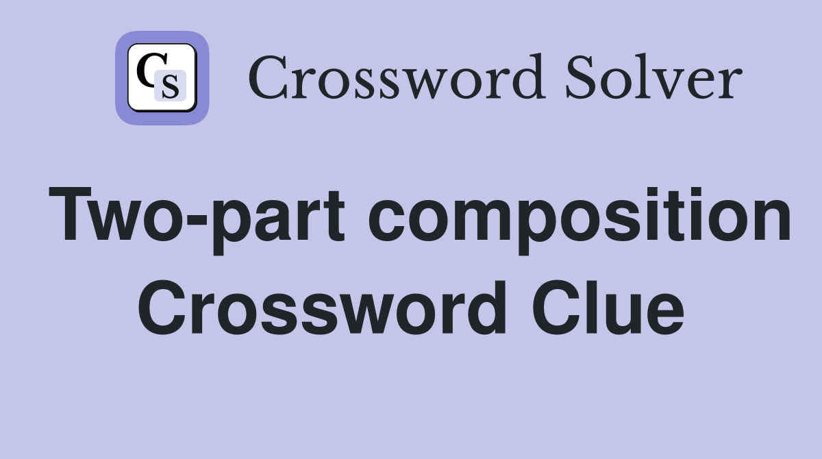 Two-part composition Crossword Clue