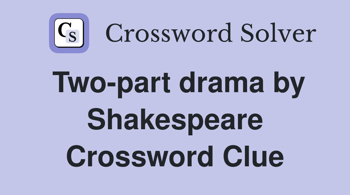 Two-part drama by Shakespeare Crossword Clue