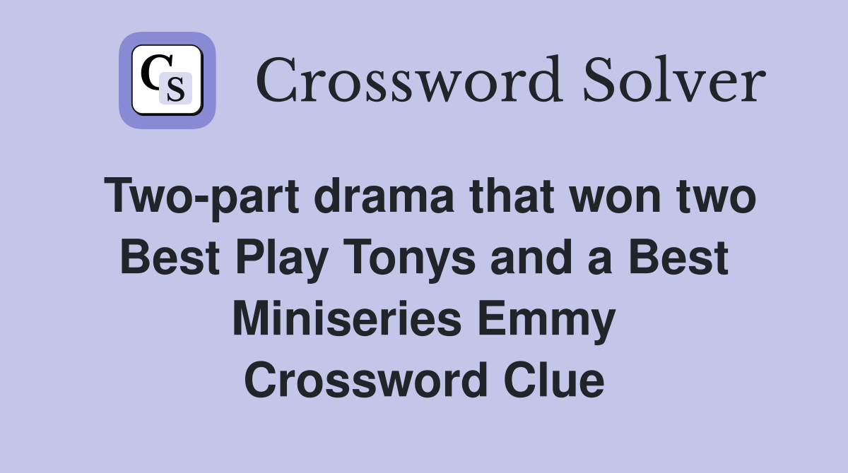 Two-part drama that won two Best Play Tonys and a Best Miniseries Emmy Crossword Clue