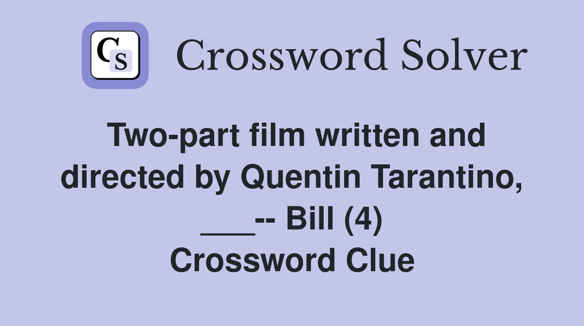 Two-part film written and directed by Quentin Tarantino, ___-- Bill (4) Crossword Clue