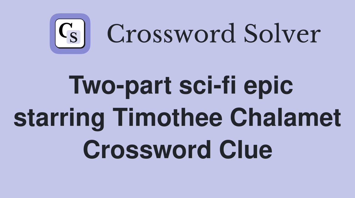 Two-part sci-fi epic starring Timothee Chalamet Crossword Clue