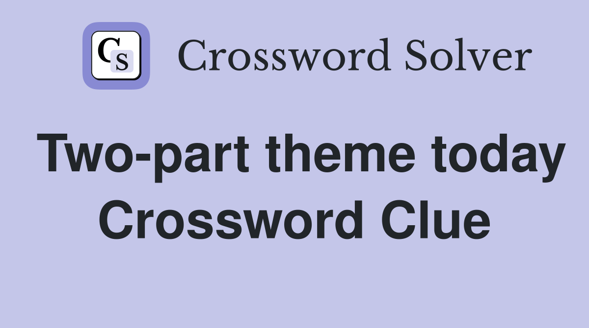 Two-part theme today Crossword Clue