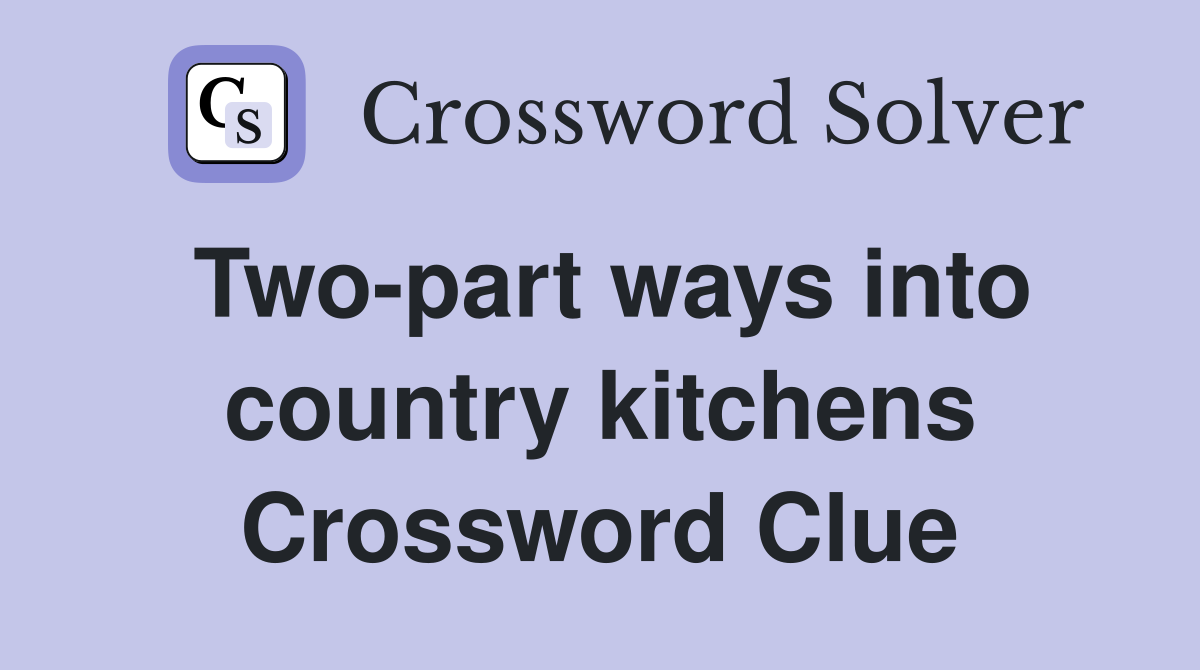Two-part ways into country kitchens Crossword Clue