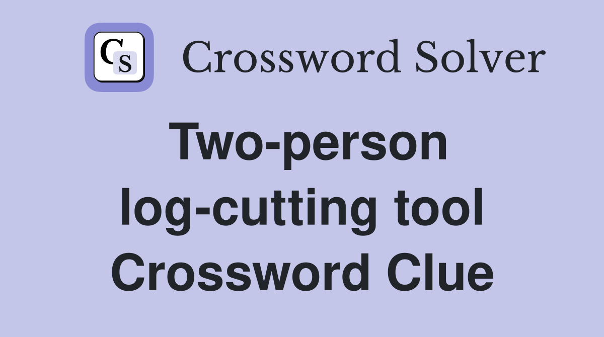 Two-person log-cutting tool Crossword Clue