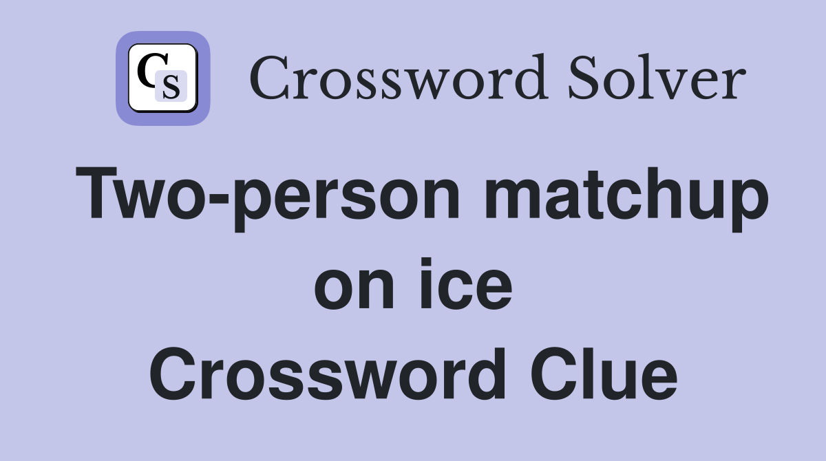Two-person matchup on ice Crossword Clue