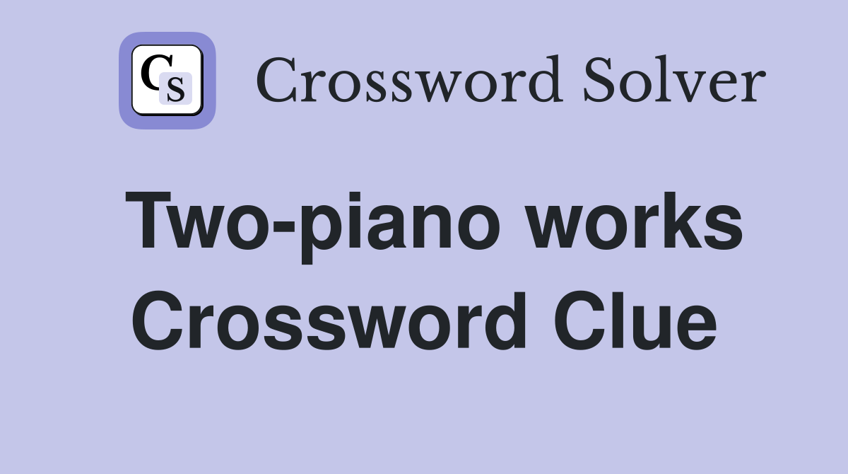 Two-piano works Crossword Clue